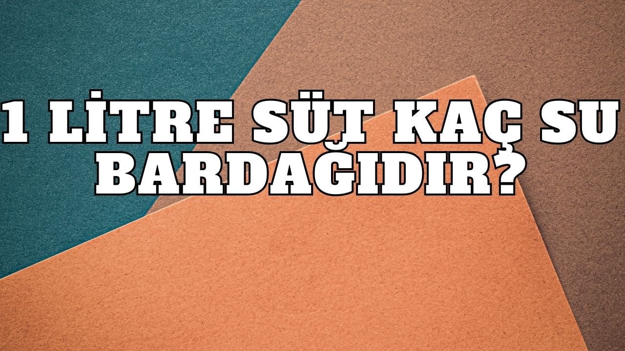 1 Litre Süt Kaç Su Bardağıdır?