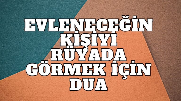 Evleneceğin Kişiyi Rüyada Görmek İçin Dua