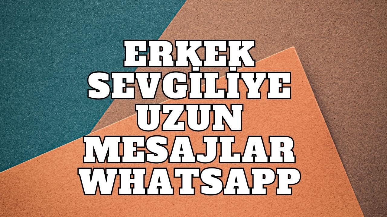 Erkek sevgiliye uzun mesajlar whatsapp